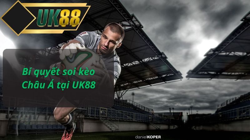 Bí quyết soi kèo Châu Á tại UK88