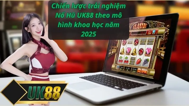 Chiến lược trải nghiệm Nổ Hũ UK88 theo mô hình khoa học năm 2025