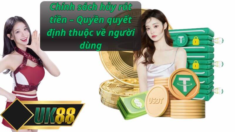 Chính sách hủy rút tiền – Quyền quyết định thuộc về người dùng