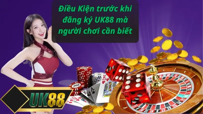 Điều Kiện trước khi đăng ký UK88 mà người chơi cần biết