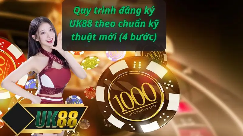 Quy trình đăng ký UK88 theo chuẩn kỹ thuật mới (4 bước)