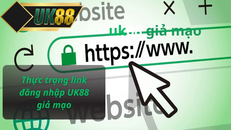Thực trạng link đăng nhập UK88 giả mạo