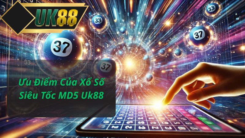 Ưu Điểm Của Xổ Số Siêu Tốc MD5 Uk88